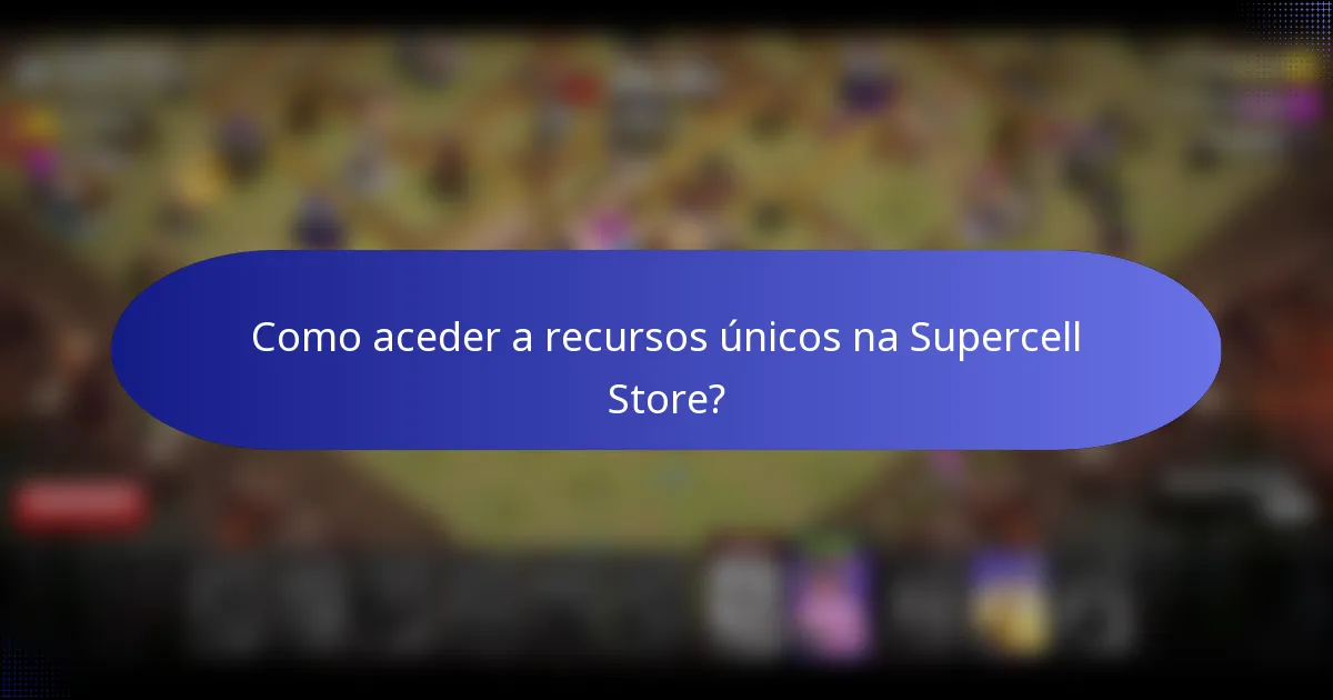 Como aceder a recursos únicos na Supercell Store?