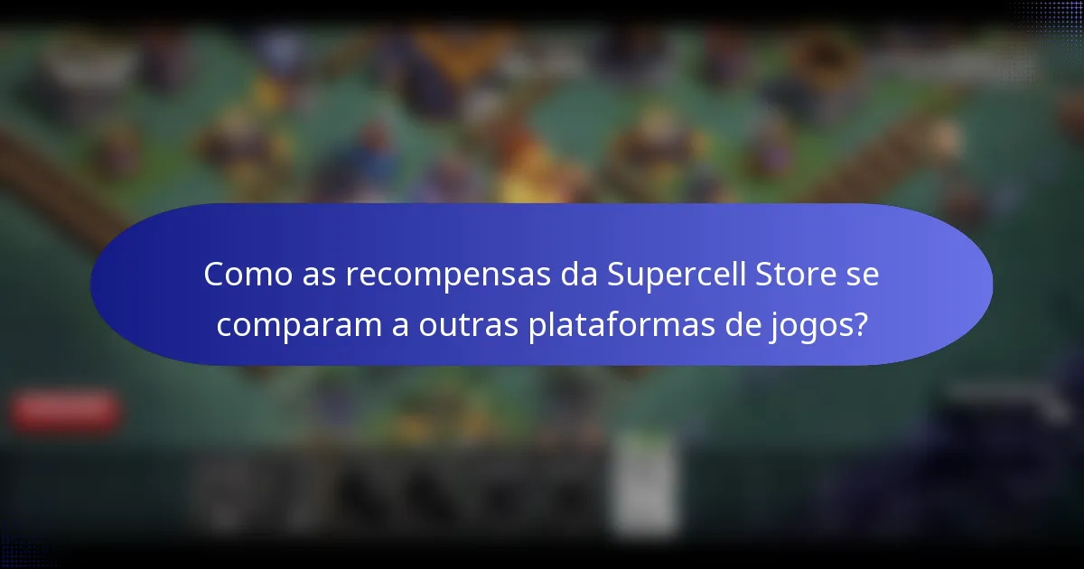 Como as recompensas da Supercell Store se comparam a outras plataformas de jogos?