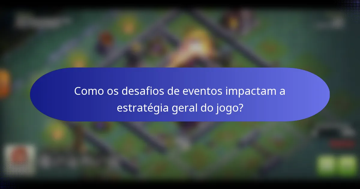 Como os desafios de eventos impactam a estratégia geral do jogo?