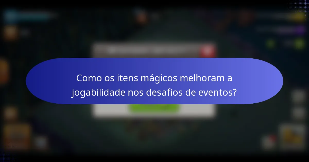 Como os itens mágicos melhoram a jogabilidade nos desafios de eventos?