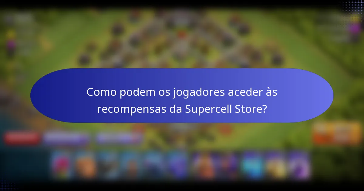 Como podem os jogadores aceder às recompensas da Supercell Store?