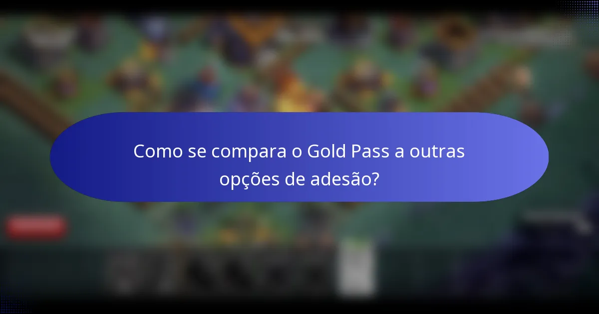 Como se compara o Gold Pass a outras opções de adesão?