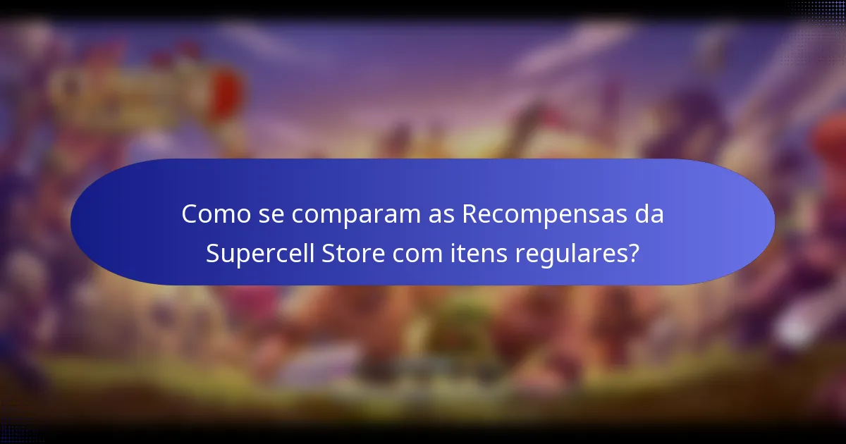 Como se comparam as Recompensas da Supercell Store com itens regulares?