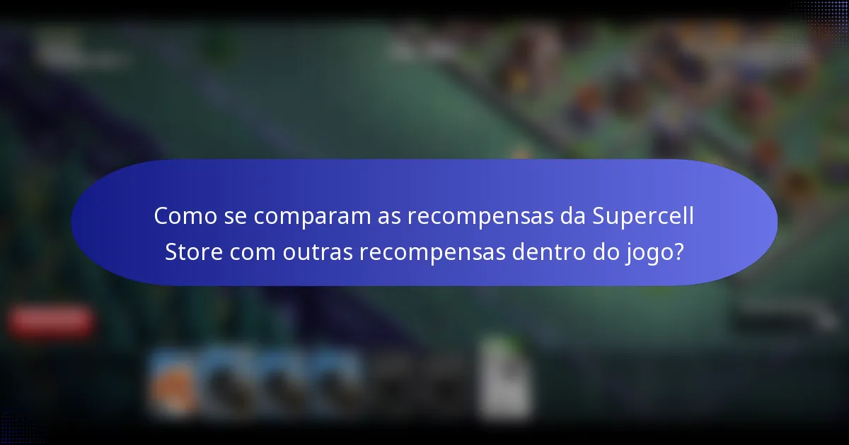 Como se comparam as recompensas da Supercell Store com outras recompensas dentro do jogo?