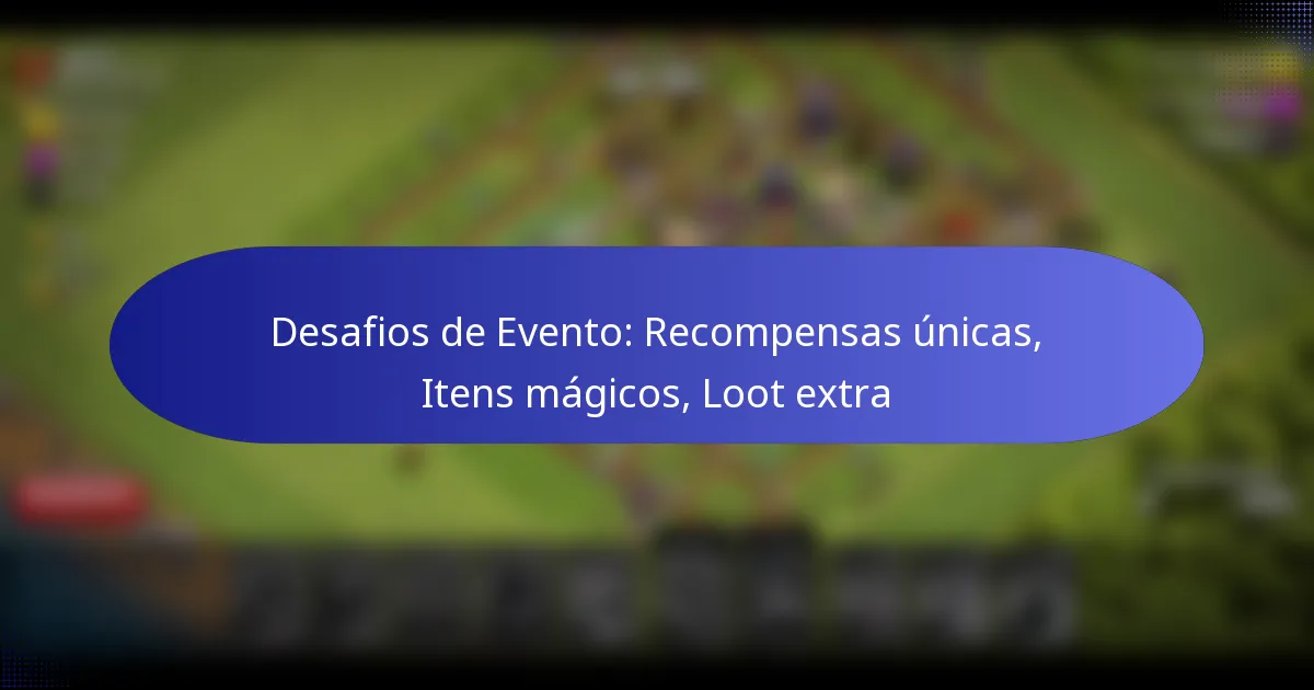 Read more about the article Desafios de Evento: Recompensas únicas, Itens mágicos, Loot extra