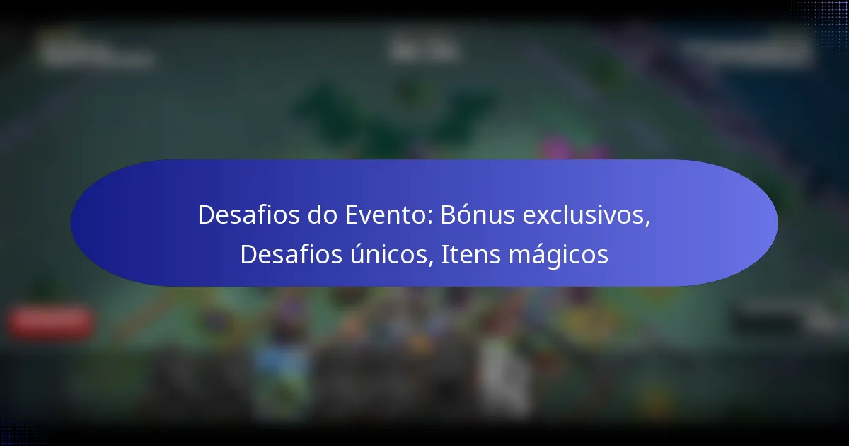 Read more about the article Desafios do Evento: Bónus exclusivos, Desafios únicos, Itens mágicos