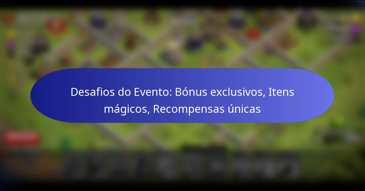 Read more about the article Desafios do Evento: Bónus exclusivos, Itens mágicos, Recompensas únicas
