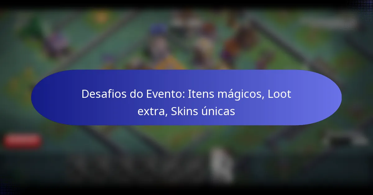 Read more about the article Desafios do Evento: Itens mágicos, Loot extra, Skins únicas