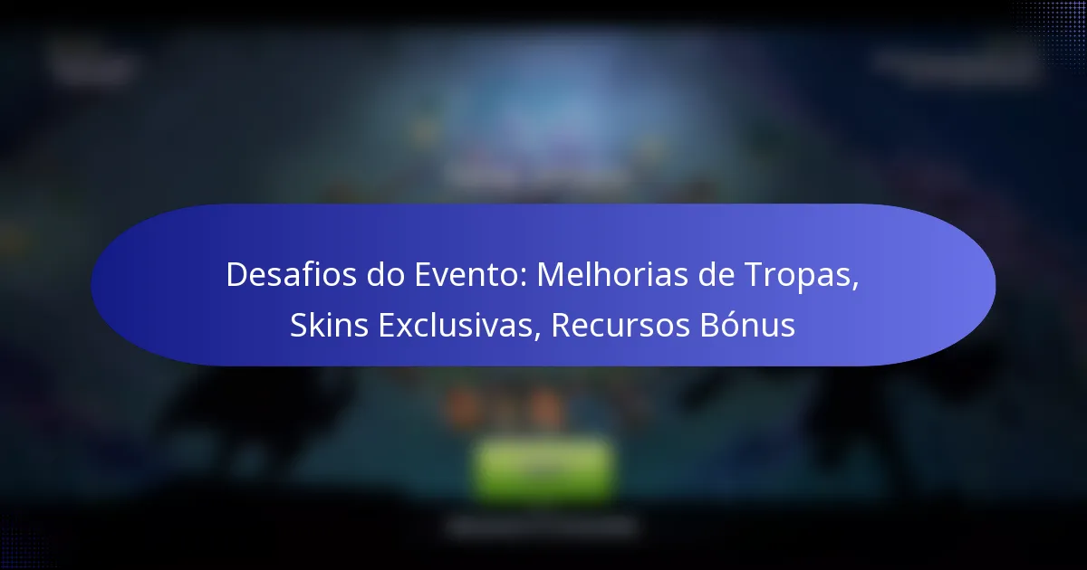 Read more about the article Desafios do Evento: Melhorias de Tropas, Skins Exclusivas, Recursos Bónus
