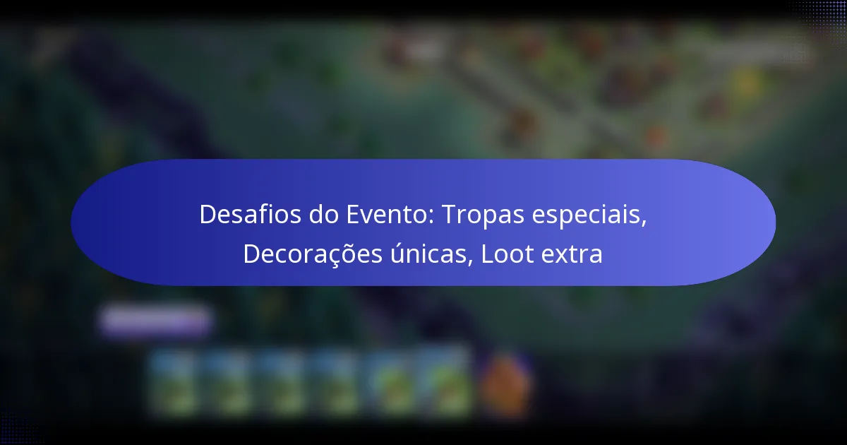 Read more about the article Desafios do Evento: Tropas especiais, Decorações únicas, Loot extra