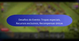 Read more about the article Desafios do Evento: Tropas especiais, Recursos exclusivos, Recompensas únicas
