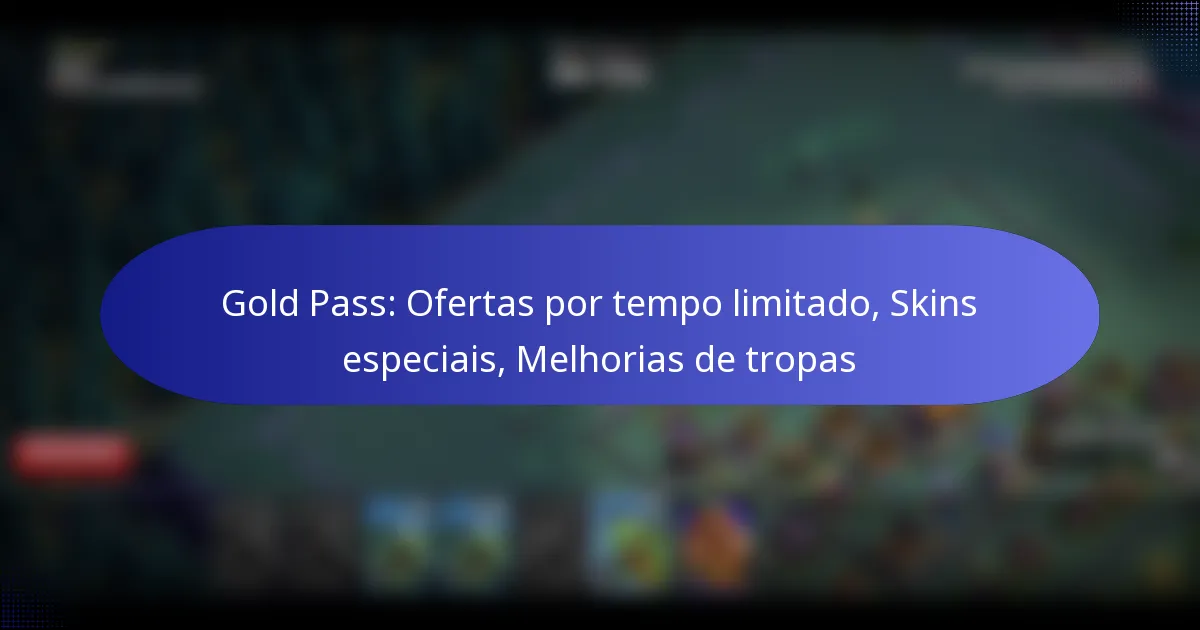 Read more about the article Gold Pass: Ofertas por tempo limitado, Skins especiais, Melhorias de tropas