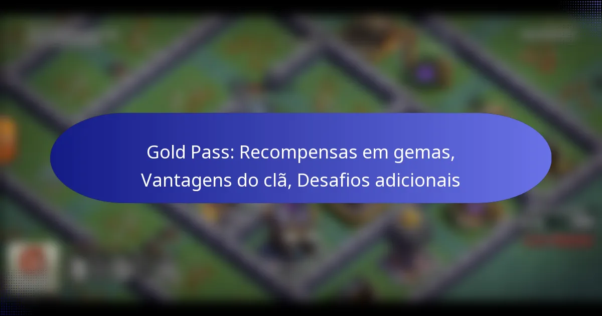 Read more about the article Gold Pass: Recompensas em gemas, Vantagens do clã, Desafios adicionais