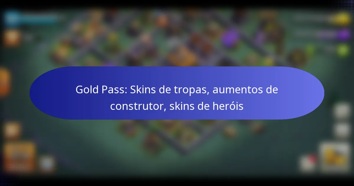 Read more about the article Gold Pass: Skins de tropas, aumentos de construtor, skins de heróis