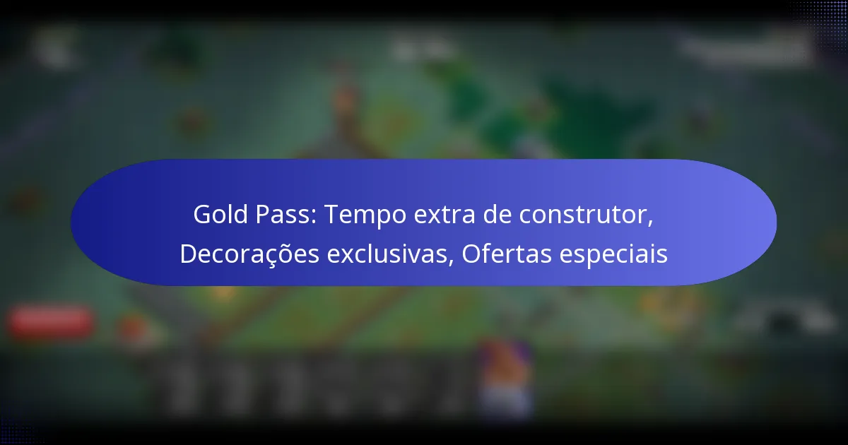 Read more about the article Gold Pass: Tempo extra de construtor, Decorações exclusivas, Ofertas especiais