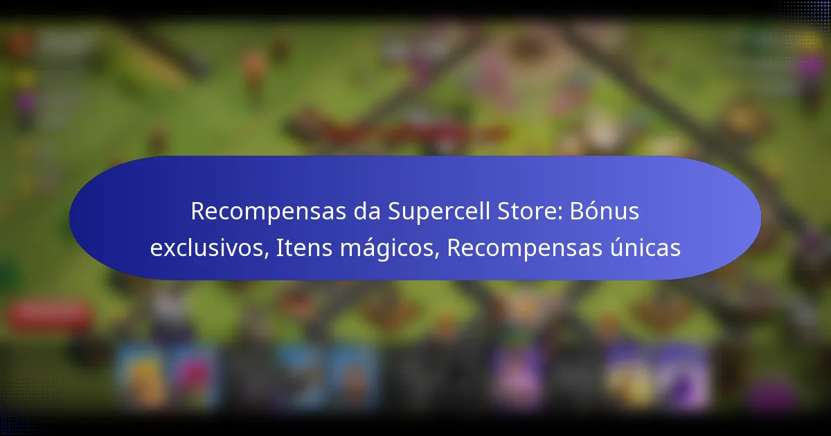 Read more about the article Recompensas da Supercell Store: Bónus exclusivos, Itens mágicos, Recompensas únicas