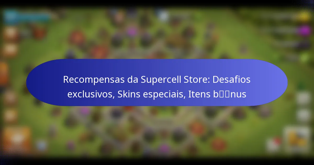 Read more about the article Recompensas da Supercell Store: Desafios exclusivos, Skins especiais, Itens bónus