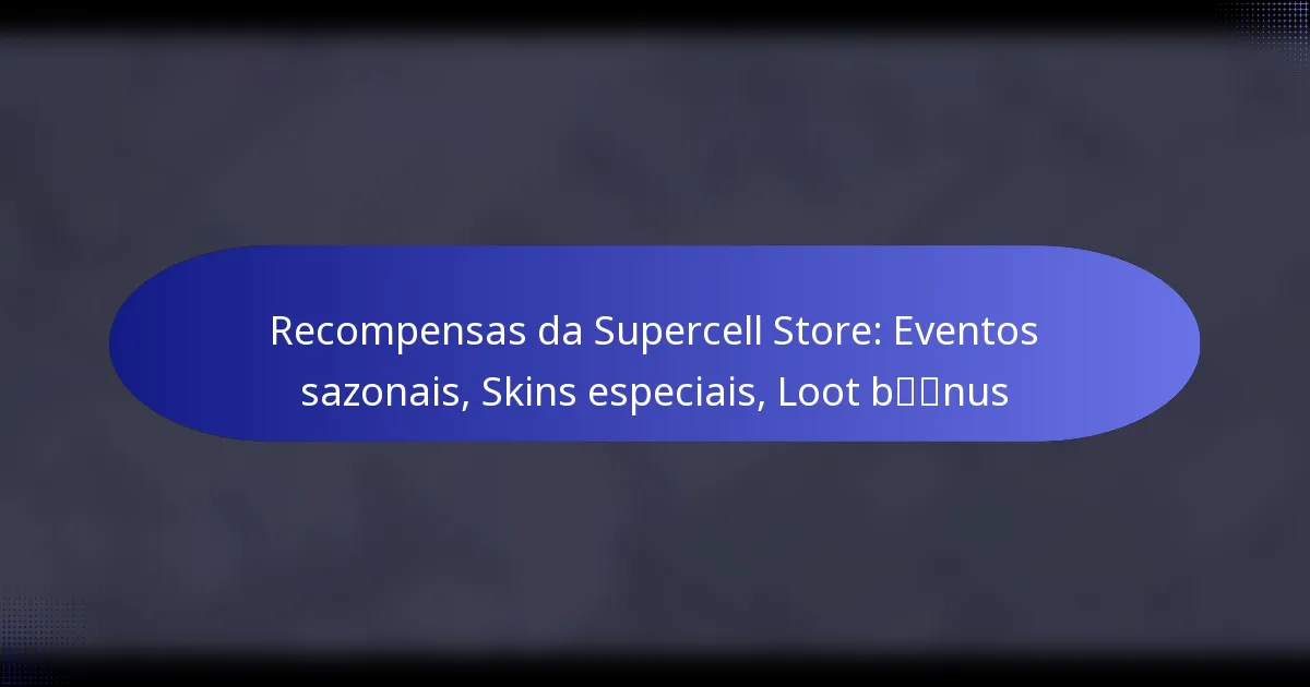 Read more about the article Recompensas da Supercell Store: Eventos sazonais, Skins especiais, Loot bónus