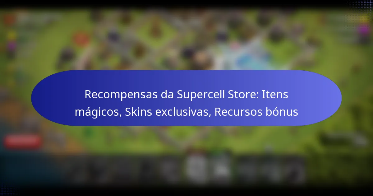 Read more about the article Recompensas da Supercell Store: Itens mágicos, Skins exclusivas, Recursos bónus