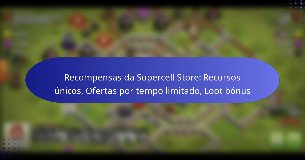 Read more about the article Recompensas da Supercell Store: Recursos únicos, Ofertas por tempo limitado, Loot bónus