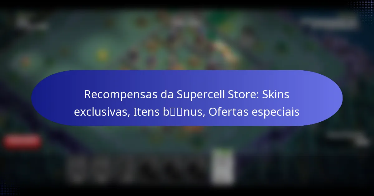 Read more about the article Recompensas da Supercell Store: Skins exclusivas, Itens bónus, Ofertas especiais