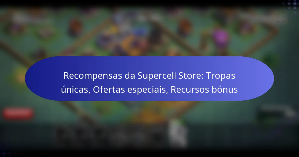 Read more about the article Recompensas da Supercell Store: Tropas únicas, Ofertas especiais, Recursos bónus