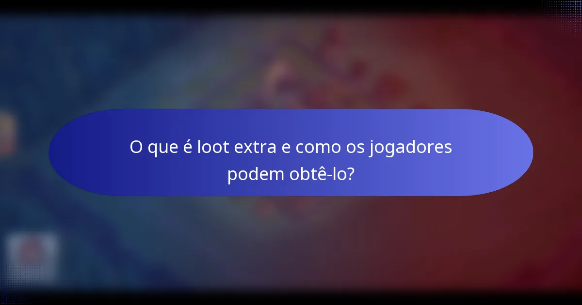 O que é loot extra e como os jogadores podem obtê-lo?