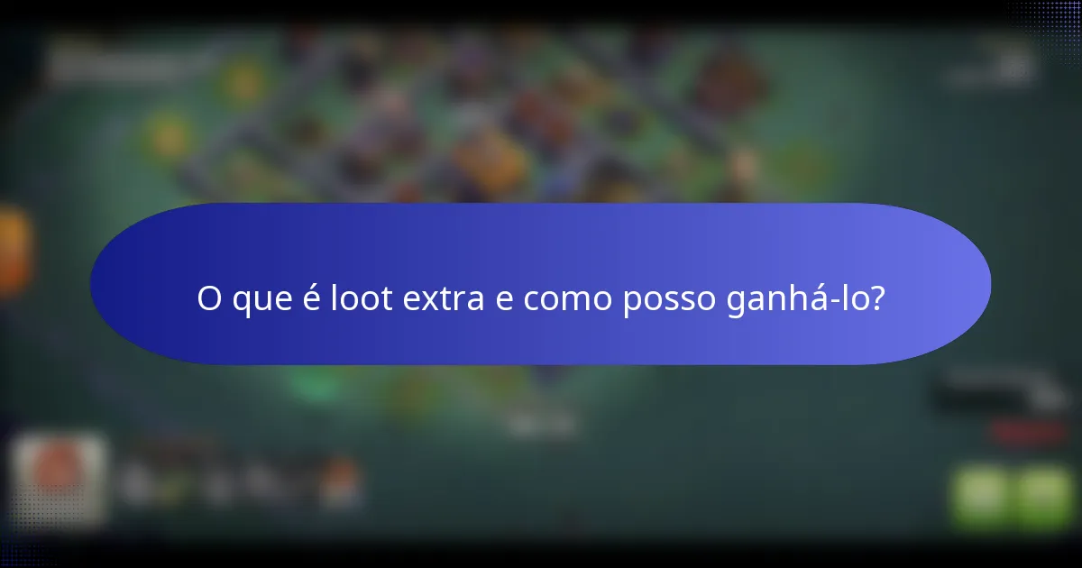 O que é loot extra e como posso ganhá-lo?