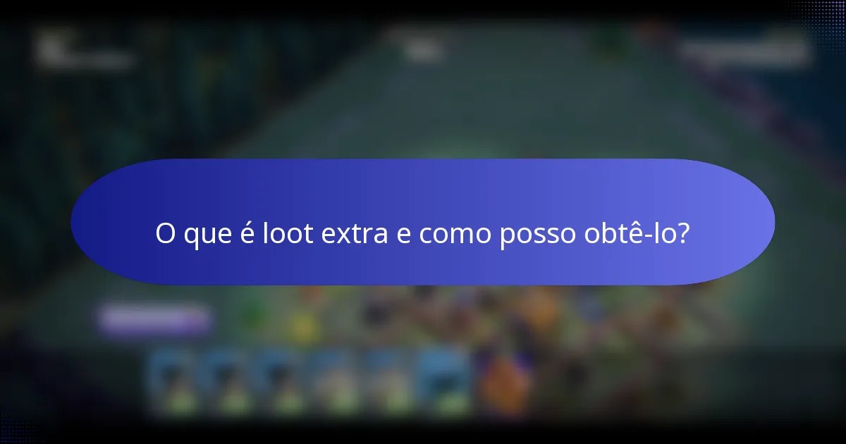 O que é loot extra e como posso obtê-lo?
