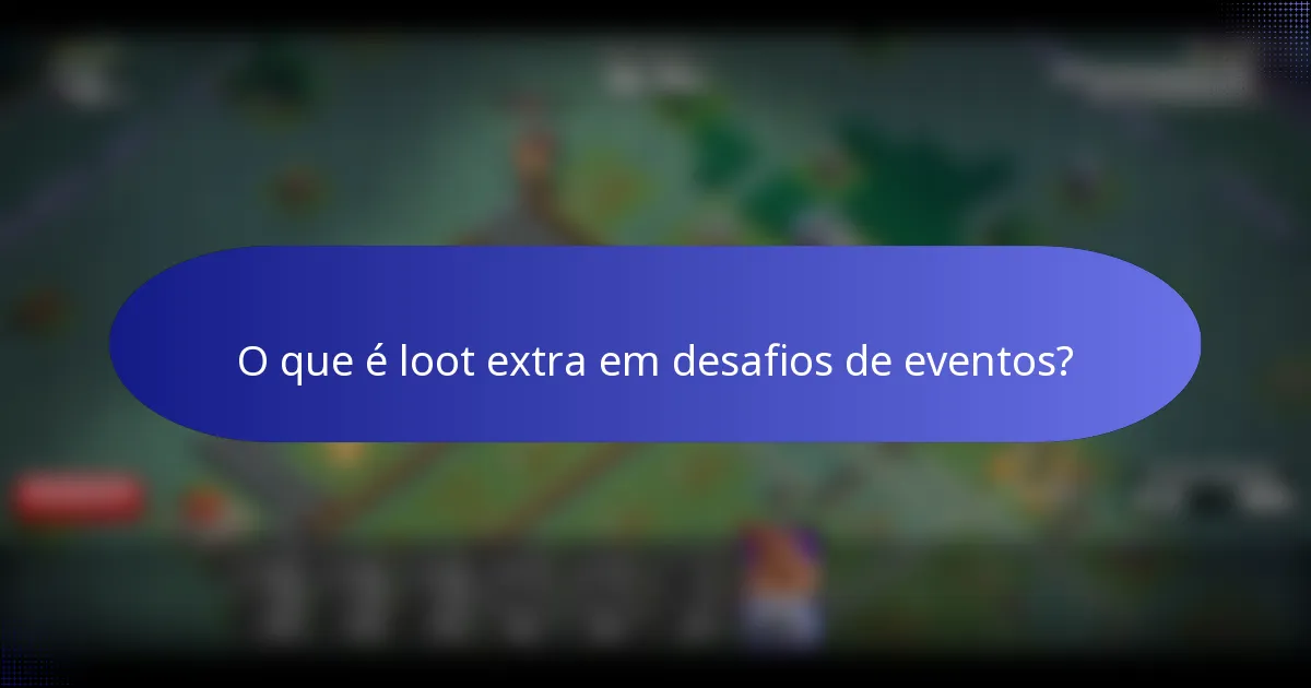 O que é loot extra em desafios de eventos?