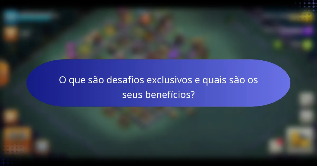 O que são desafios exclusivos e quais são os seus benefícios?
