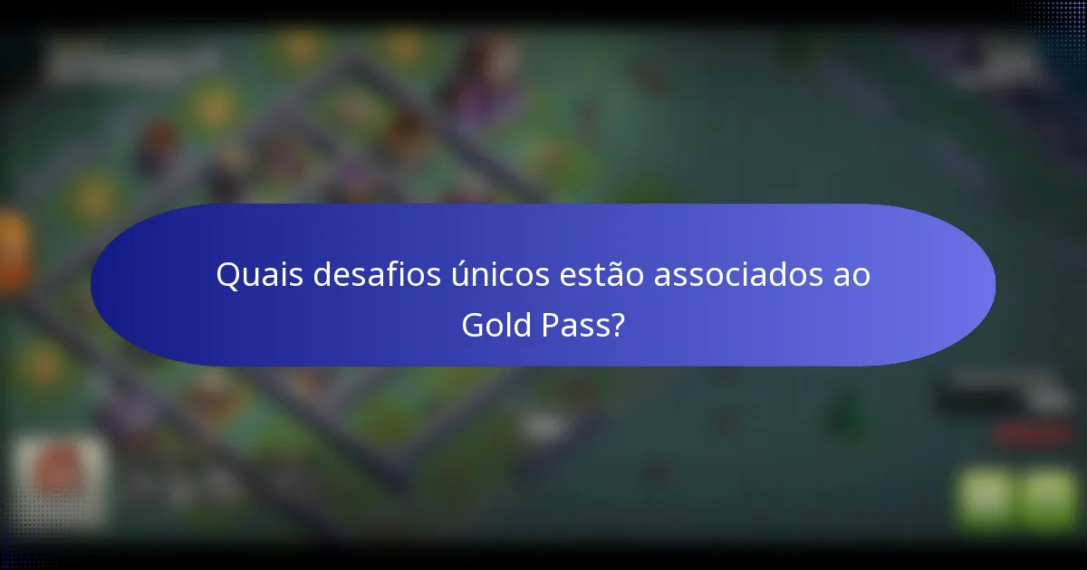 Quais desafios únicos estão associados ao Gold Pass?