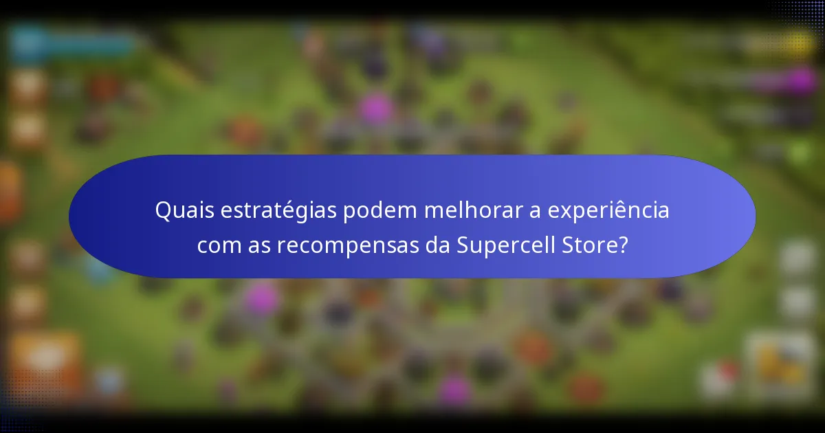 Quais estratégias podem melhorar a experiência com as recompensas da Supercell Store?