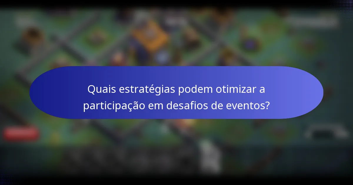 Quais estratégias podem otimizar a participação em desafios de eventos?