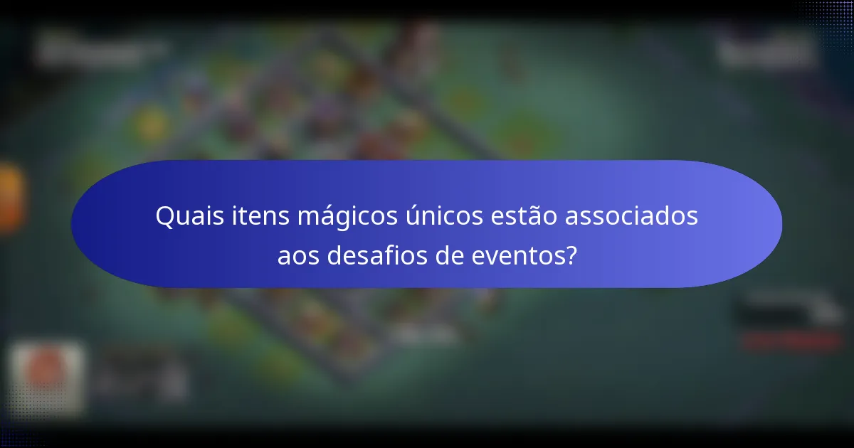 Quais itens mágicos únicos estão associados aos desafios de eventos?