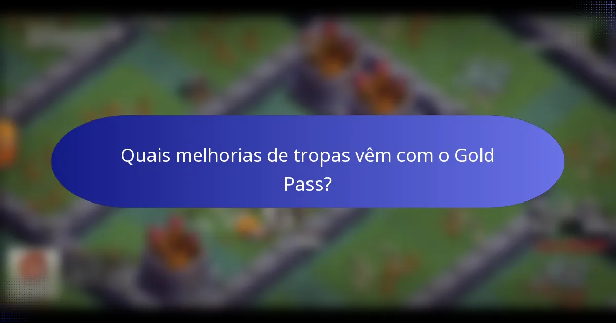Quais melhorias de tropas vêm com o Gold Pass?