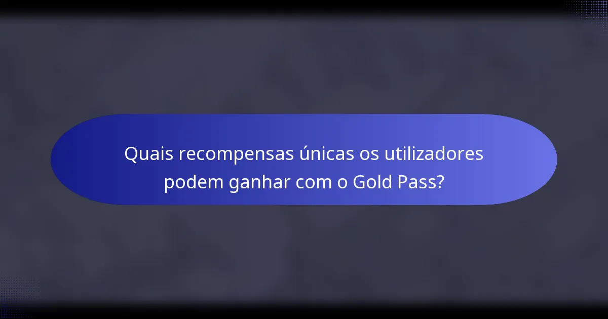 Quais recompensas únicas os utilizadores podem ganhar com o Gold Pass?