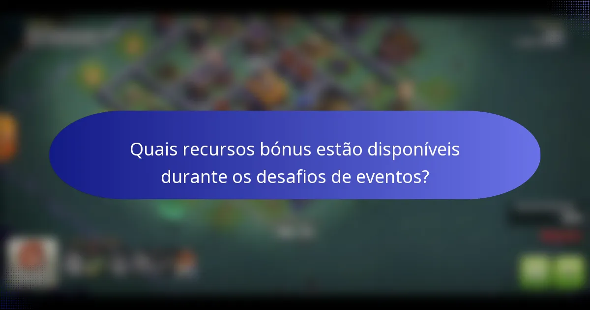 Quais recursos bónus estão disponíveis durante os desafios de eventos?