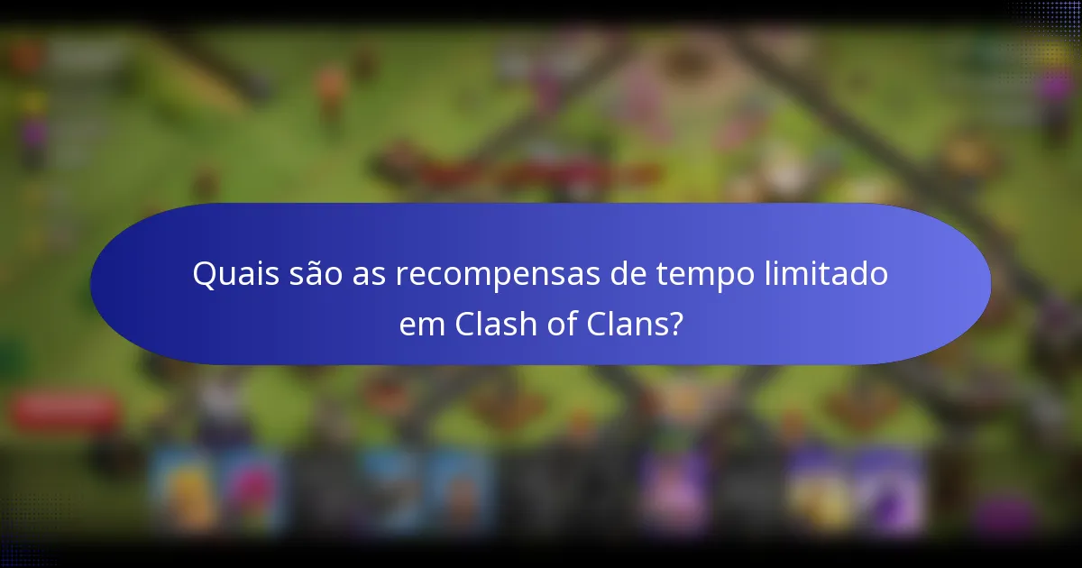 Quais são as recompensas de tempo limitado em Clash of Clans?