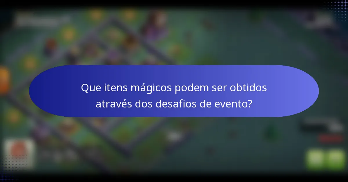 Que itens mágicos podem ser obtidos através dos desafios de evento?
