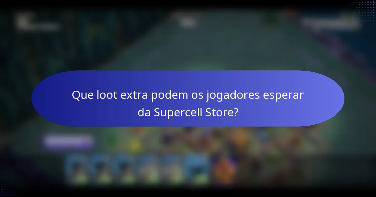 Que loot extra podem os jogadores esperar da Supercell Store?