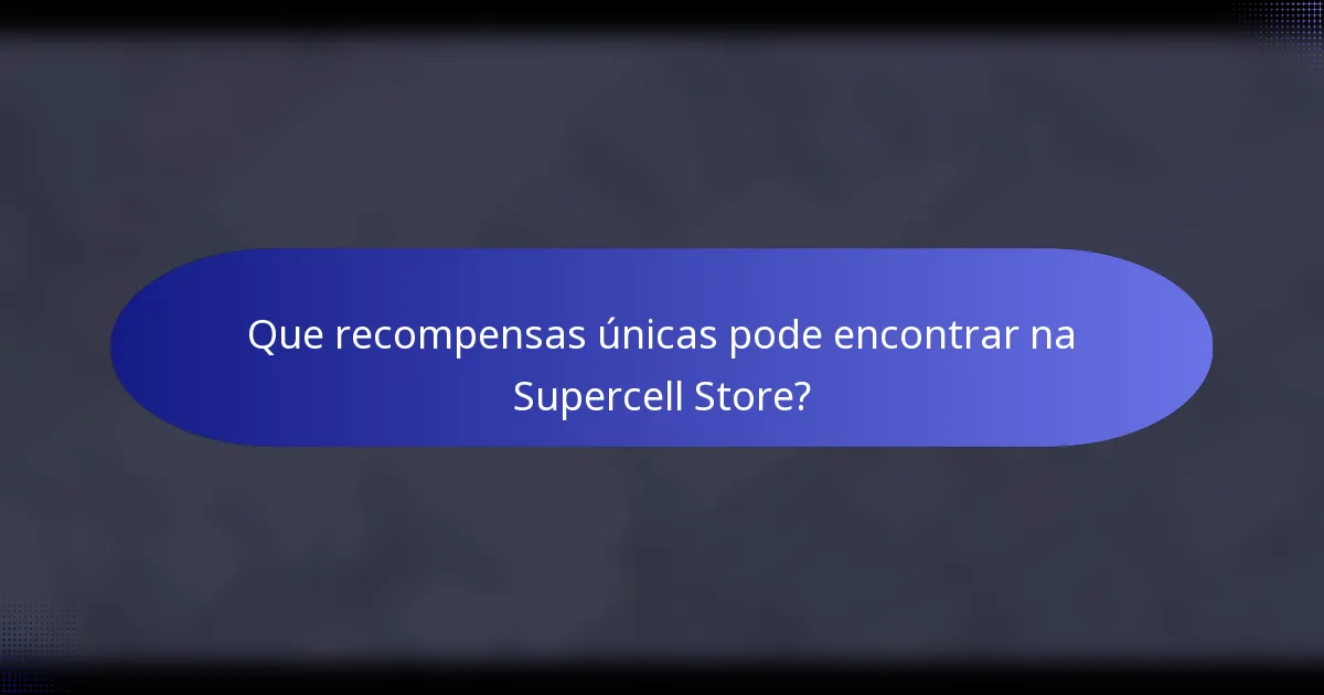 Que recompensas únicas pode encontrar na Supercell Store?