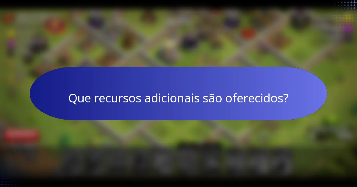 Que recursos adicionais são oferecidos?